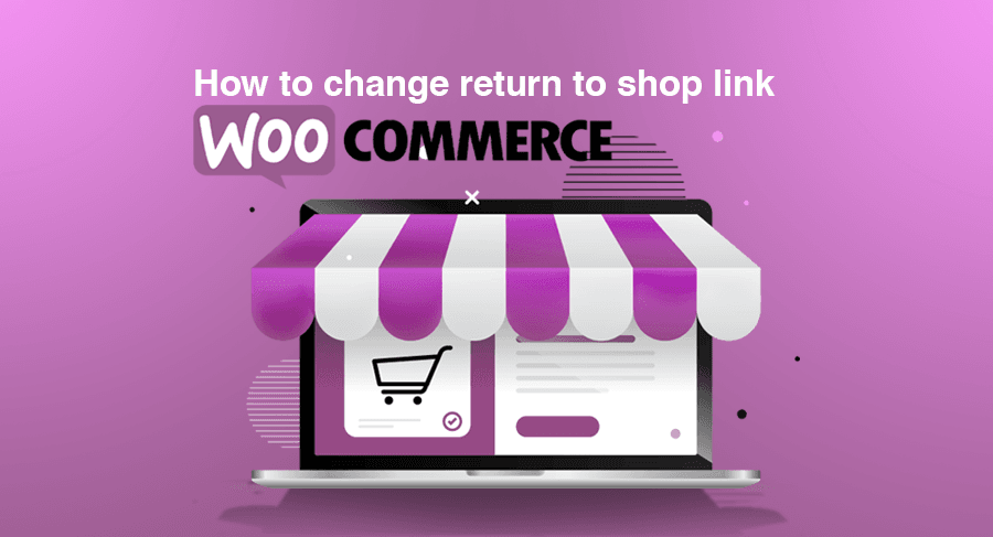 How To Change Return To Shop Link In WooCommerce